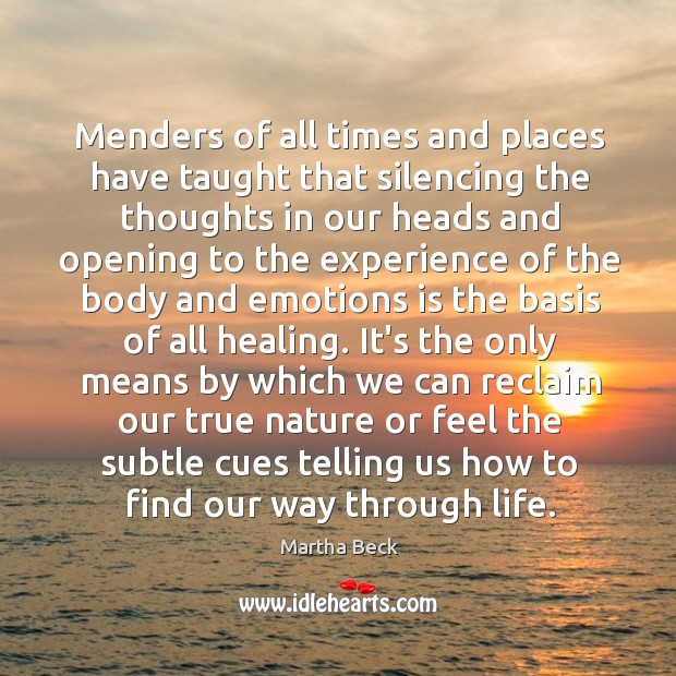 Menders of all times and places have taught that silencing the thoughts Martha Beck Picture Quote