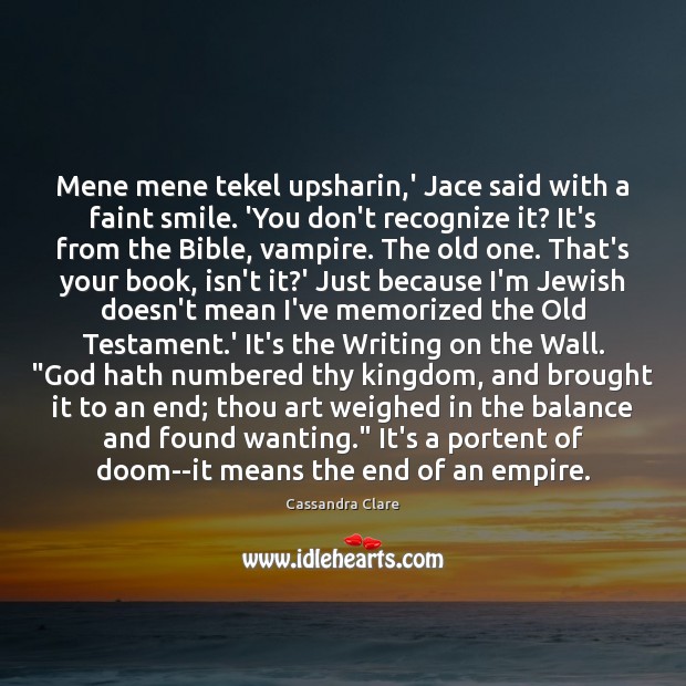 Mene mene tekel upsharin,’ Jace said with a faint smile. ‘You Image