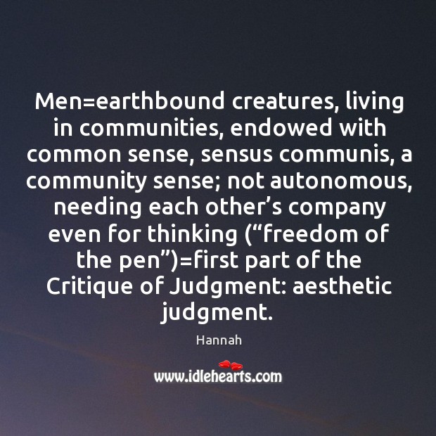 Men=earthbound creatures, living in communities, endowed with common sense, sensus communis, Hannah Picture Quote