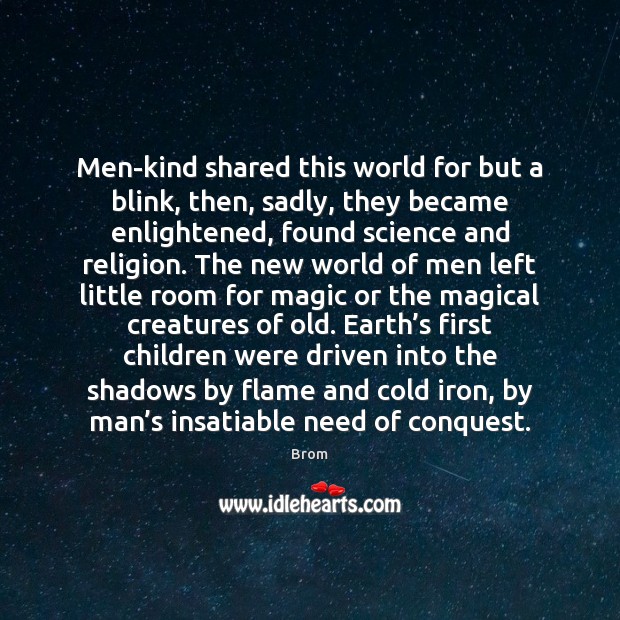 Men-kind shared this world for but a blink, then, sadly, they became Brom Picture Quote