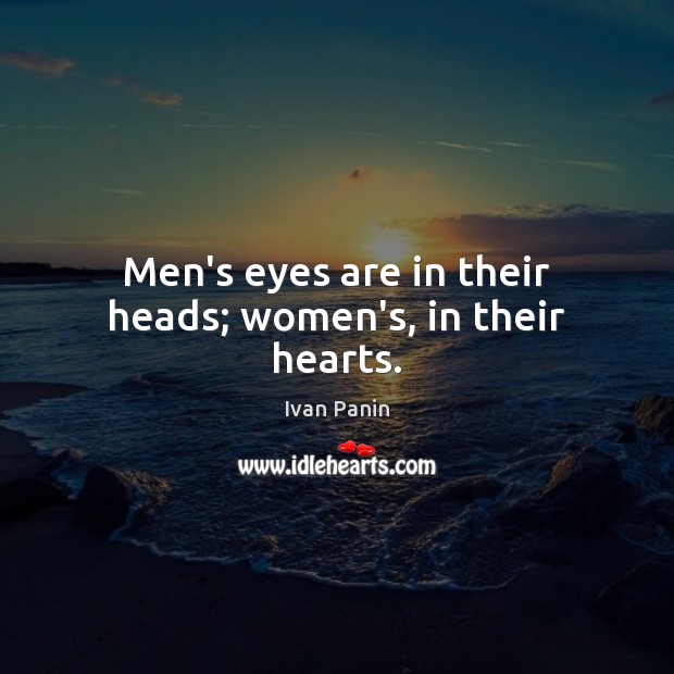 Men’s eyes are in their heads; women’s, in their hearts. Ivan Panin Picture Quote