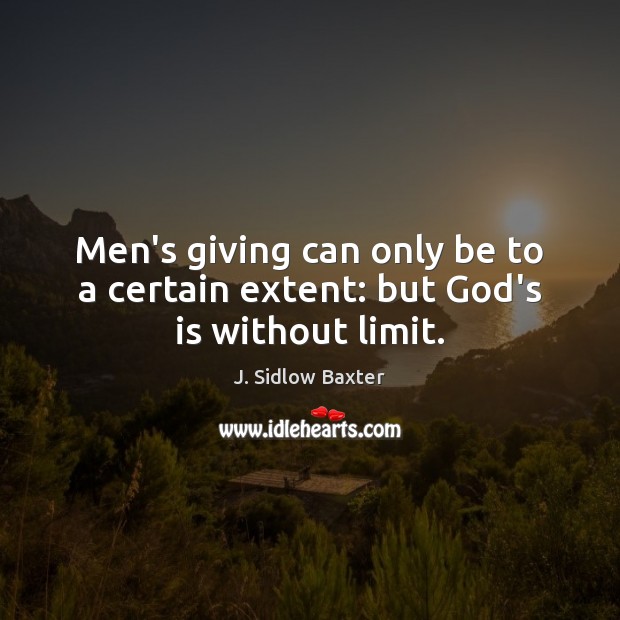 Men’s giving can only be to a certain extent: but God’s is without limit. 