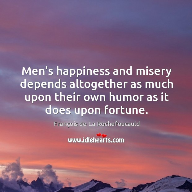 Men’s happiness and misery depends altogether as much upon their own humor Image