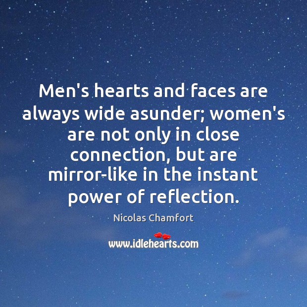 Men’s hearts and faces are always wide asunder; women’s are not only Nicolas Chamfort Picture Quote