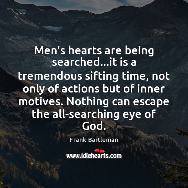 Men’s hearts are being searched…it is a tremendous sifting time, not Image