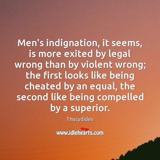 Men’s indignation, it seems, is more exited by legal wrong than by Image