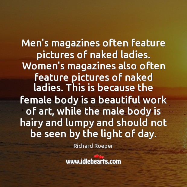 Men’s magazines often feature pictures of naked ladies. Women’s magazines also often 