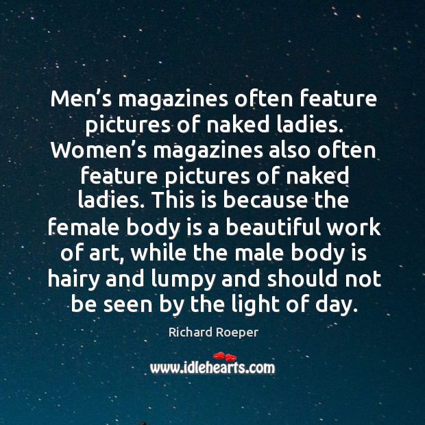 Men’s magazines often feature pictures of naked ladies. Women’s magazines also often feature pictures of naked ladies. Richard Roeper Picture Quote
