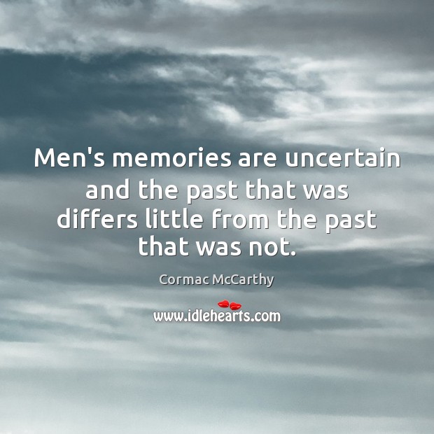 Men’s memories are uncertain and the past that was differs little from Cormac McCarthy Picture Quote