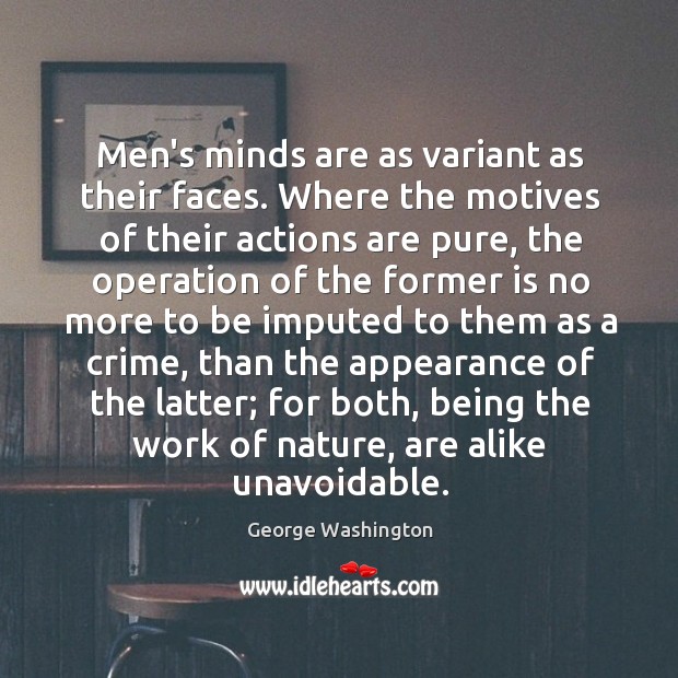 Men’s minds are as variant as their faces. Where the motives of George Washington Picture Quote