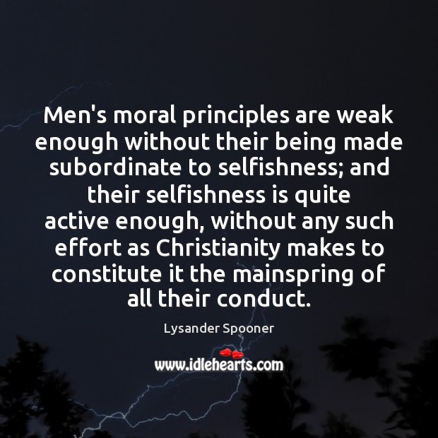 Men’s moral principles are weak enough without their being made subordinate to Lysander Spooner Picture Quote