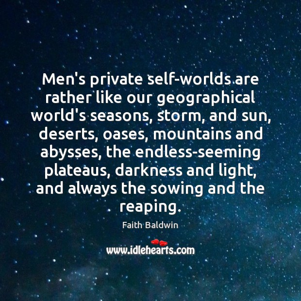Men’s private self-worlds are rather like our geographical world’s seasons, storm, and Faith Baldwin Picture Quote