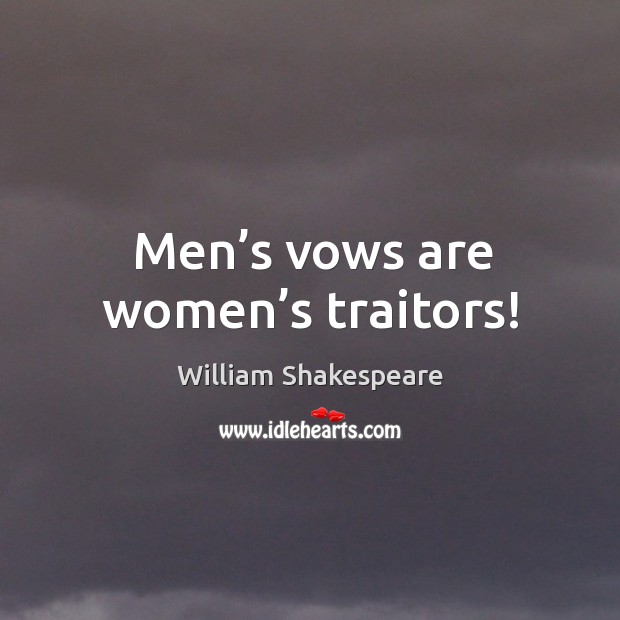 Men’s vows are women’s traitors! William Shakespeare Picture Quote