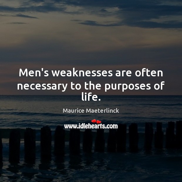 Men’s weaknesses are often necessary to the purposes of life. Maurice Maeterlinck Picture Quote