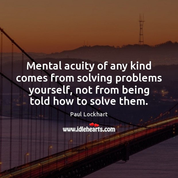 Mental acuity of any kind comes from solving problems yourself, not from Image