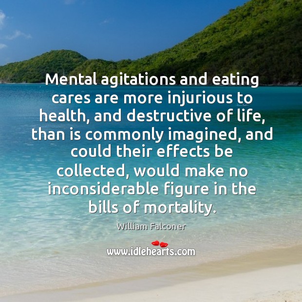 Mental agitations and eating cares are more injurious to health, and destructive of life Image