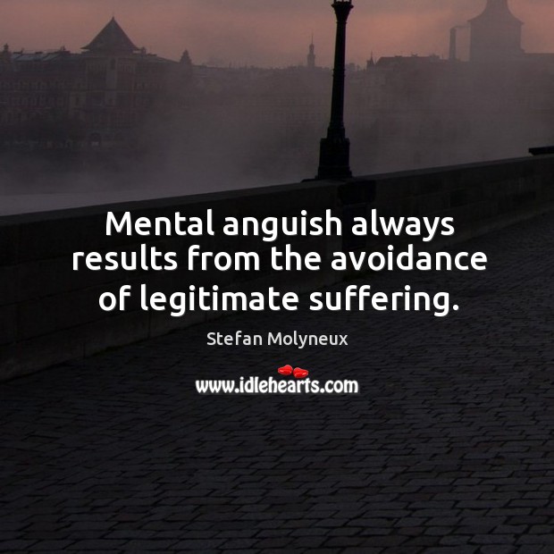 Mental anguish always results from the avoidance of legitimate suffering. Stefan Molyneux Picture Quote