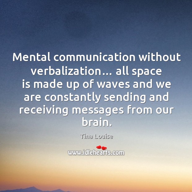 Mental communication without verbalization… all space is made up of waves and we are Tina Louise Picture Quote