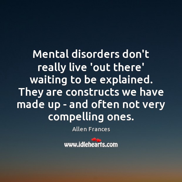 Mental disorders don’t really live ‘out there’ waiting to be explained. They Image