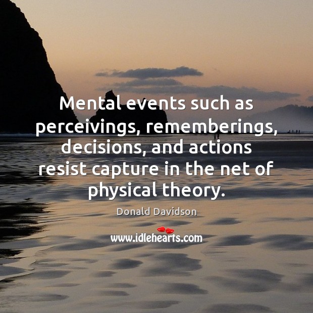Mental events such as perceivings, rememberings, decisions, and actions resist capture in Donald Davidson Picture Quote