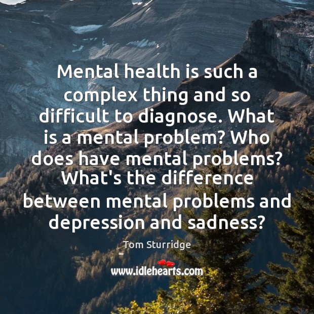 Mental health is such a complex thing and so difficult to diagnose. Tom Sturridge Picture Quote