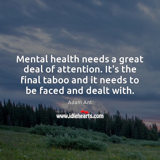 Mental health needs a great deal of attention. It’s the final taboo Image