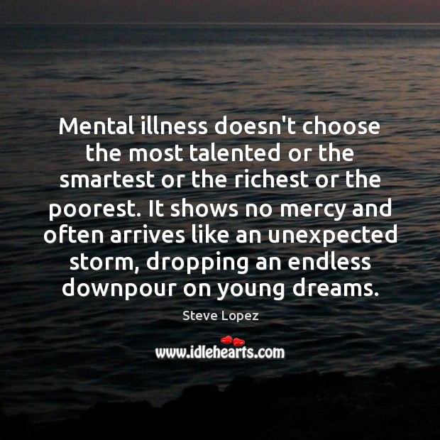 Mental illness doesn’t choose the most talented or the smartest or the Steve Lopez Picture Quote