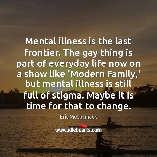 Mental illness is the last frontier. The gay thing is part of Image