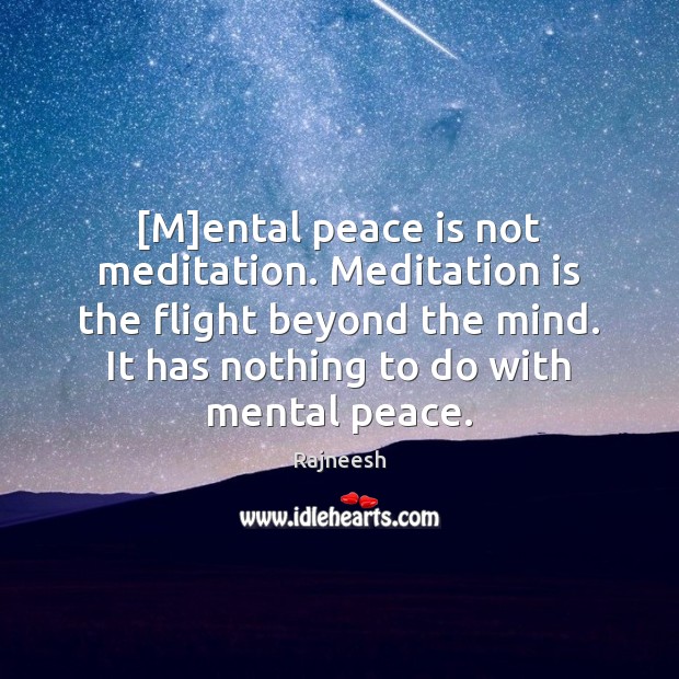 [M]ental peace is not meditation. Meditation is the flight beyond the Peace Quotes Image