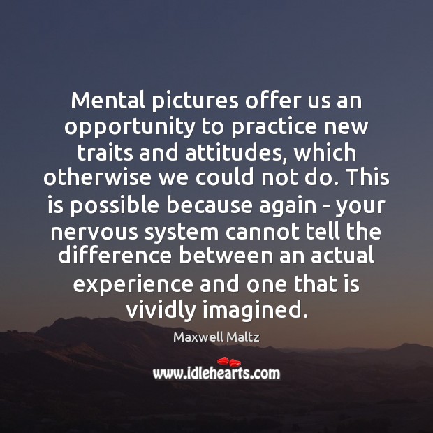 Mental pictures offer us an opportunity to practice new traits and attitudes, Maxwell Maltz Picture Quote