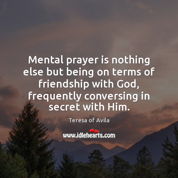 Mental prayer is nothing else but being on terms of friendship with Prayer Quotes Image