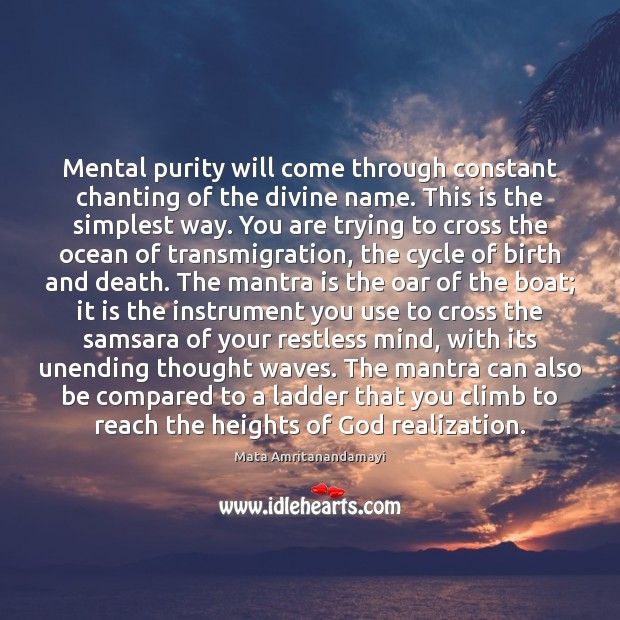 Mental purity will come through constant chanting of the divine name. This Mata Amritanandamayi Picture Quote