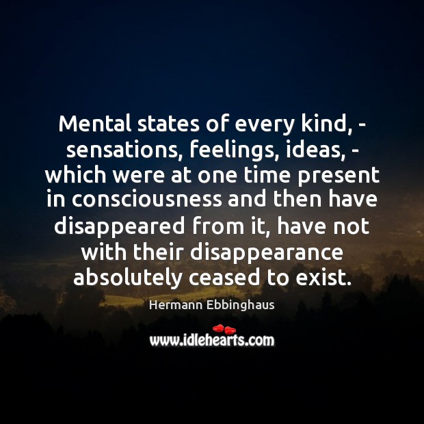 Mental states of every kind, – sensations, feelings, ideas, – which were Hermann Ebbinghaus Picture Quote