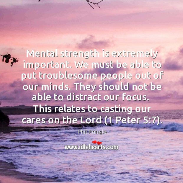 Mental strength is extremely important. We must be able to put troublesome Strength Quotes Image