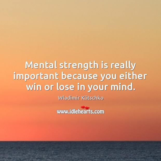 Mental strength is really important because you either win or lose in your mind. Wladimir Klitschko Picture Quote