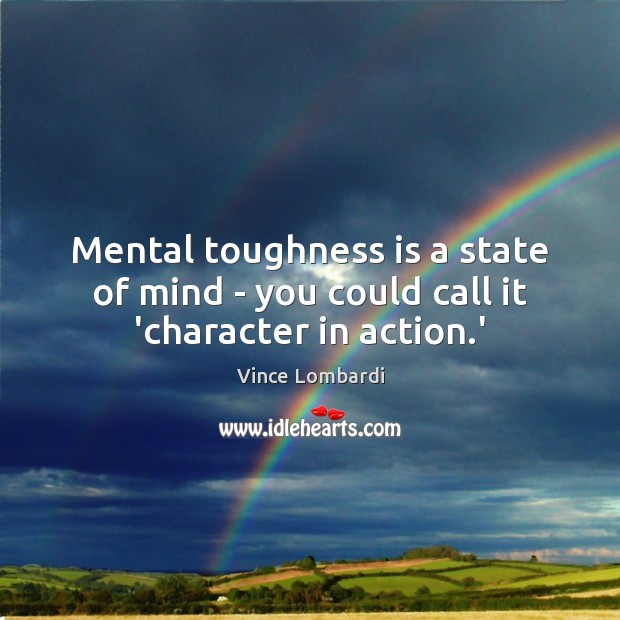 Mental toughness is a state of mind – you could call it ‘character in action.’ Image
