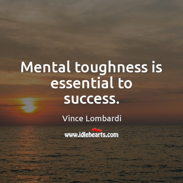 Mental toughness is essential to success. Vince Lombardi Picture Quote