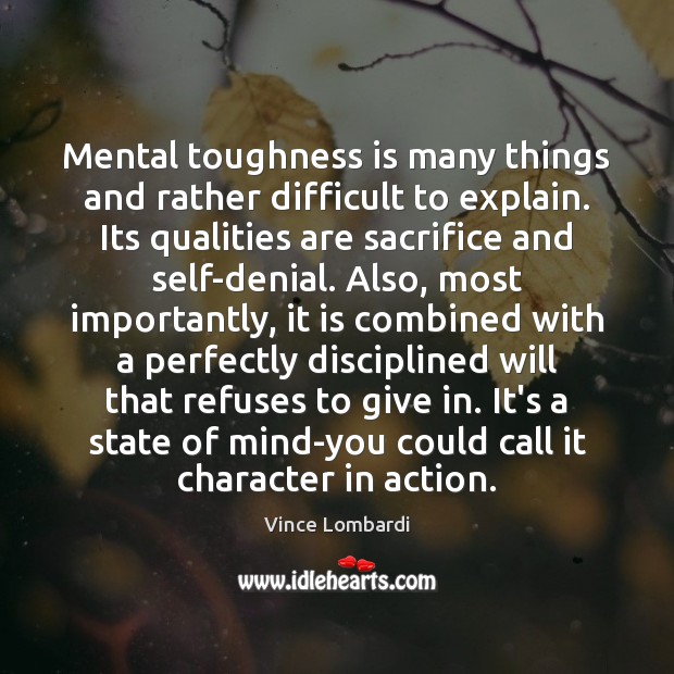 Mental toughness is many things and rather difficult to explain. Its qualities Vince Lombardi Picture Quote