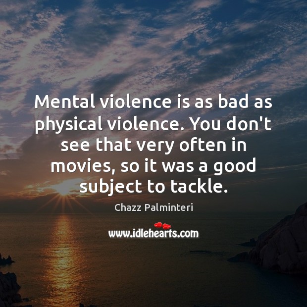 Mental violence is as bad as physical violence. You don’t see that Chazz Palminteri Picture Quote