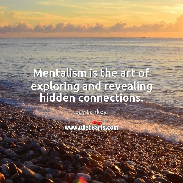 Mentalism is the art of exploring and revealing hidden connections. Hidden Quotes Image