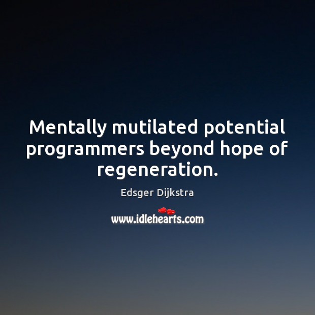 Mentally mutilated potential programmers beyond hope of regeneration. Edsger Dijkstra Picture Quote
