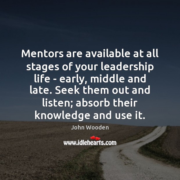 Mentors are available at all stages of your leadership life – early, John Wooden Picture Quote