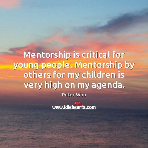 Mentorship is critical for young people. Mentorship by others for my children Peter Woo Picture Quote