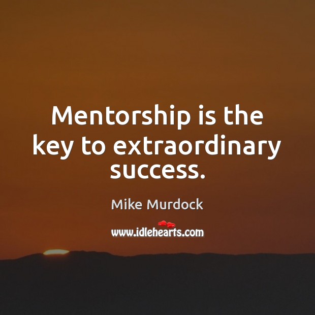 Mentorship is the key to extraordinary success. Mike Murdock Picture Quote
