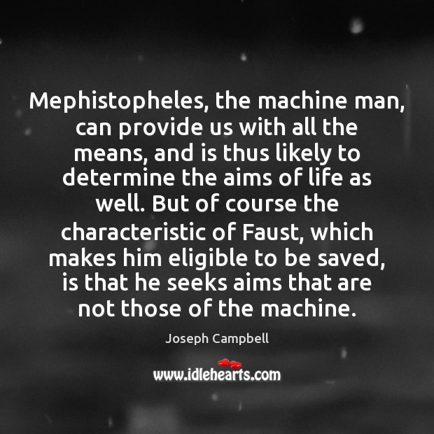 Mephistopheles, the machine man, can provide us with all the means, and Joseph Campbell Picture Quote