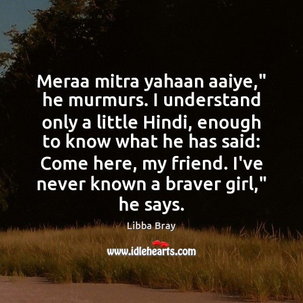 Meraa mitra yahaan aaiye,” he murmurs. I understand only a little Hindi, Libba Bray Picture Quote