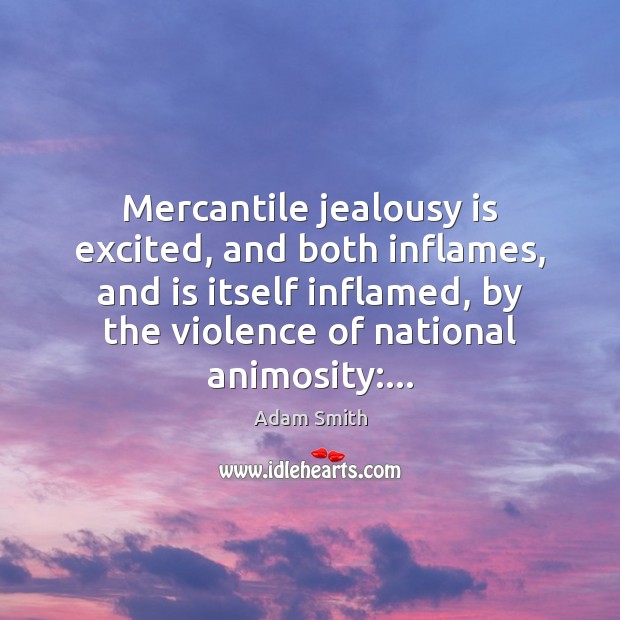 Mercantile jealousy is excited, and both inflames, and is itself inflamed, by Jealousy Quotes Image