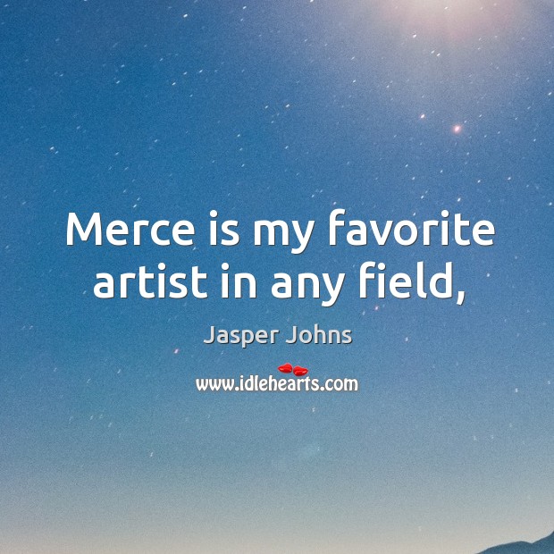 Merce is my favorite artist in any field, Jasper Johns Picture Quote