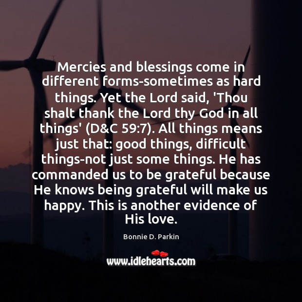 Mercies and blessings come in different forms-sometimes as hard things. Yet the Bonnie D. Parkin Picture Quote