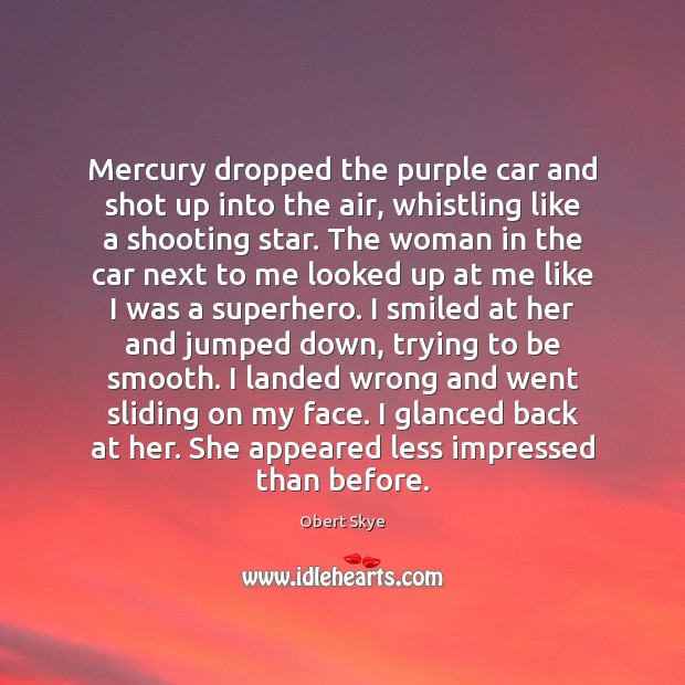 Mercury dropped the purple car and shot up into the air, whistling Obert Skye Picture Quote